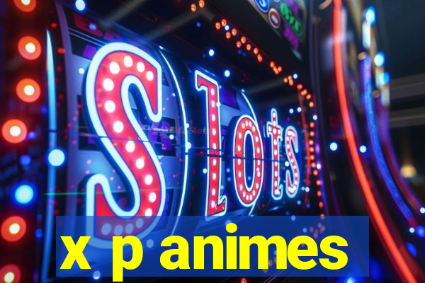 x p animes